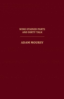 Adam Moursy - Wine-Stained Parts and Dirty Talk, Häftad