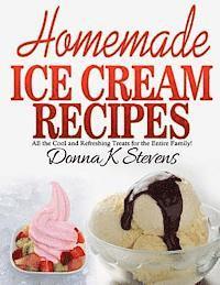 Homemade Ice Cream Recipes: All the Cool and Refreshing Treats for the Entir 1