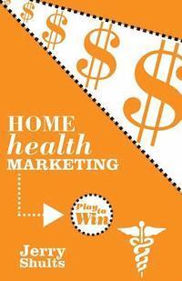 bokomslag Home Health Marketing: Play to Win