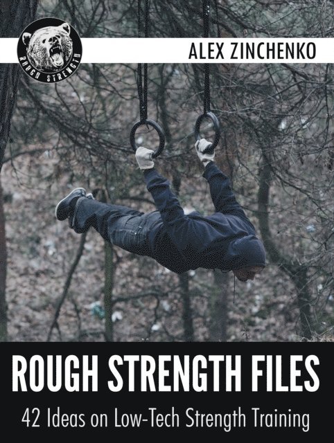 Rough Strength Files: 42 Ideas on Low-Tech Strength Training 1