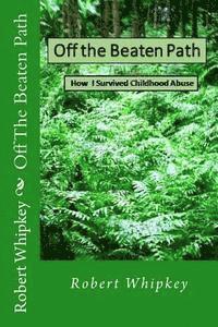 Robert Drew Whipkey - Off The Beaten Path: How I survived childhood abuse, Häftad