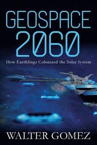 bokomslag Geospace 2060: How Earthlings Colonized the Solar System