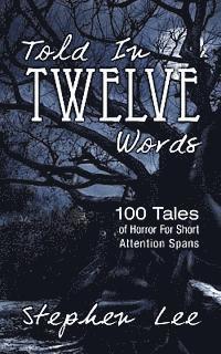 Stephen Lee - Told In Twelve Words: 100 Tales of Horror For Short Attention Spans, Häftad