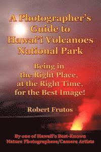 bokomslag A Photographer's Guide to Hawaii Volcanoes National Park: Being in the Right Place, at the Right Time, for the Best Image!