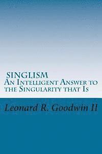 Leonard R. Goodwin II - Singlism An Intelligent Answer to the Singularity that Is, Häftad