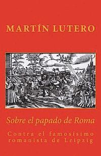 bokomslag Sobre el papado de Roma: Contra el famosísimo romanista de Leipzig