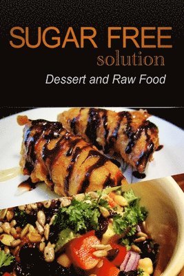 Sugar-Free Solution - Dessert and Raw Food Recipes - 2 book pack 1