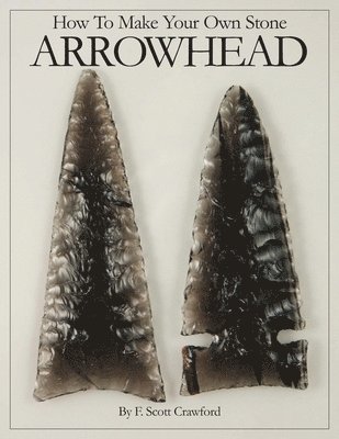 F. Scott Crawford - How To Make Your Own Stone ARROWHEAD, Häftad