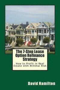 bokomslag The 7-Step Lease Option Refinance Strategy: How to Profit in Real Estate with Minimal Risk