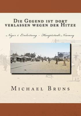 bokomslag Die Gegend ist dort verlassen wegen der Hitze: Niger 1. Einleitung - Hauptstadt Niamey