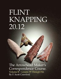 bokomslag Flint Knapping 20.12 -- Volume II: The Arrowhead Maker's Correspondence Course