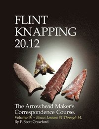 bokomslag Flint Knapping 20.12 -- Volume IV: The Arrowhead Maker's Correspondence Course