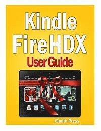 bokomslag Kindle Fire HDX User Guide: Master You Kindle Fire HDX in No Time!