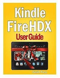 Kindle Fire HDX User Guide: Master You Kindle Fire HDX in No Time! 1