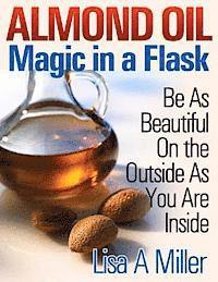 bokomslag Almond Oil - Magic in a Flask: Be As Beautiful On the Outside As You Are Inside