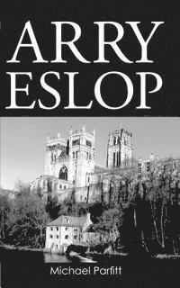 bokomslag Arry Eslop: The story of a man who grew up in the North East of England about seventy years ago.