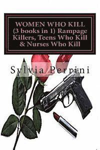 bokomslag WOMEN WHO KILL (3 books in 1) Rampage Killers, Teens Who Kill & Nurses Who Kill)