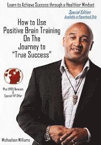 bokomslag How to Use Positive Brain Training on the Journey to True Success: Special Edition