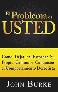 bokomslag El Problema es USTED: Cómo Dejar de Estorbar Su Propio Camino y Conquistar el Comportamiento Derrotista