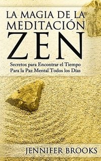 bokomslag La Magia de la Meditación Zen: Secretos para Encontrar el Tiempo Para la Paz Mental Todos los Días