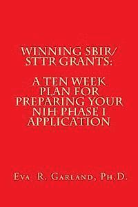 Winning SBIR/STTR Grants: A Ten Week Plan for Preparing Your NIH Phase I Application 1