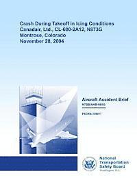 bokomslag Aircraft Accident Brief: Crash During Takeoff in Icing Conditions Canadair, Ltd., CL-600-2A12, N873G Montrose, Colorado November 28, 2004
