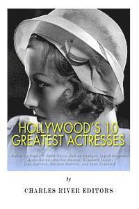 bokomslag Hollywood's 10 Greatest Actresses: Katharine Hepburn, Bette Davis, Audrey Hepburn, Ingrid Bergman, Greta Garbo, Marilyn Monroe, Elizabeth Taylor, Judy