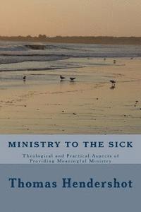 Thomas R. Hendershot - Ministry to the Sick: Theological and Practical Aspects of Providing Meaningful Ministry, Häftad