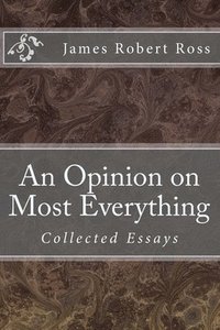 bokomslag An Opinion on Most Everything: Collected Essays