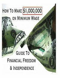 bokomslag How To Make $1,000,000 on Minimum Wage: Guide To Financial Freedom And Independence
