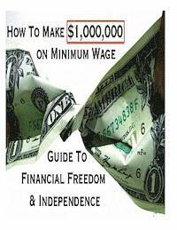 How To Make $1,000,000 on Minimum Wage: Guide To Financial Freedom And Independence 1