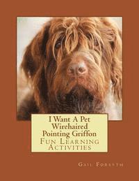 bokomslag I Want A Pet Wirehaired Pointing Griffon: Fun Learning Activities
