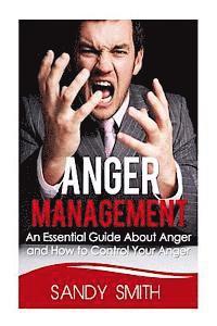 bokomslag Anger Management: An Essential Guide About Anger and How to Control Your Anger