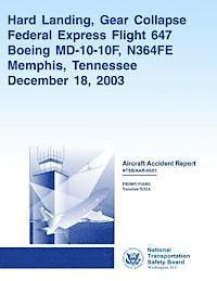 Aircraft Accident Report: Hard Landing, Gear Collapse Federal Express Flight 647 1