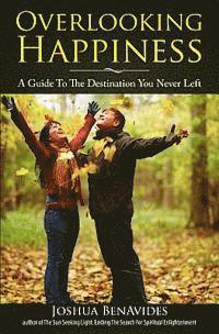 bokomslag Overlooking Happiness: A Guide To The Destination You Never Left