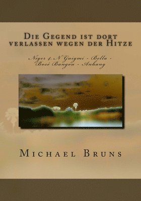 bokomslag Die Gegend ist dort verlassen wegen der Hitze: Niger 4. N'Guigmi - Bella - Bose Bangou - Anhang