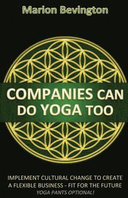 bokomslag Companies Can Do Yoga Too: Implement Cultural Change to Grow in Business, Build Resilience, Lead Authentically and Increase Profits