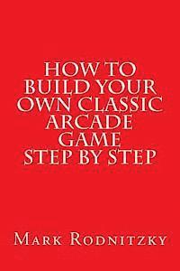 bokomslag How to Build Your Own Classic Arcade Game Step by Step