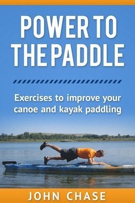 bokomslag Power to the Paddle: : Exercises to Improve your Canoe and Kayak Paddling