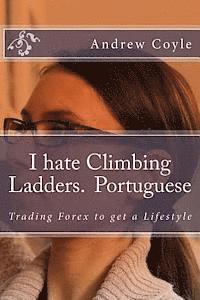 bokomslag I hate Climbing Ladders.(Portuguese): Trading Forex to get a Lifestyle