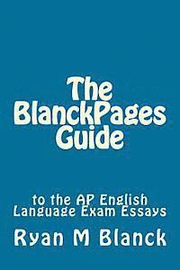 Ryan M. Blanck - The BlanckPages Guide to the AP English Language Exam Essays, Häftad