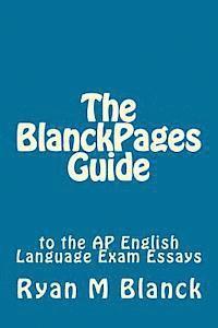 The BlanckPages Guide to the AP English Language Exam Essays 1