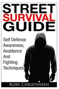 bokomslag Street Survival Guide: Self Defense Awareness, Avoidance And Fighting Techniques