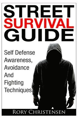 bokomslag Street Survival Guide: Self Defense Awareness, Avoidance And Fighting Techniques