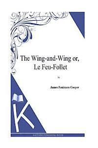 bokomslag The Wing-and-Wing or, Le Feu-Follet