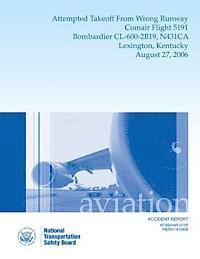 National Transportation Safety Board - Aircraft Accident Report: Attempted Takeoff From Wrong Runway Comair Flight 5191 Bombardier CL-600-2B19, N431CA Lexington, Kentucky August 27, 2006, Häftad