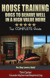 bokomslag House Training Dogs to Behave Well in a High Value Home: The Complete Guide - For Dog Lovers Only!