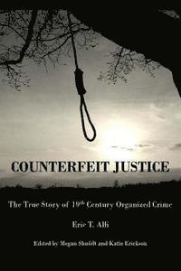 bokomslag Counterfeit Justice: The True Story of 19th Century Organized Crime