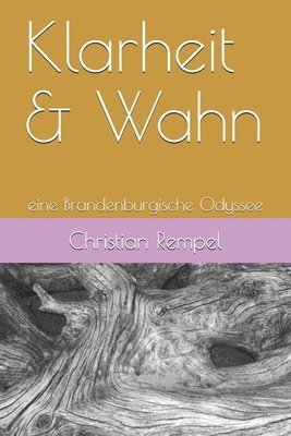 Klarheit & Wahn: eine Brandenburgische Odyssee 1