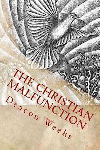 Deacon Weeks - The Christian MalfunctioN: The eternal struggle between Christians and the world they inhabit, Häftad